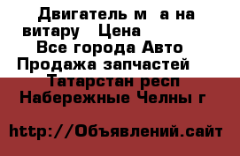 Двигатель м16а на витару › Цена ­ 15 000 - Все города Авто » Продажа запчастей   . Татарстан респ.,Набережные Челны г.